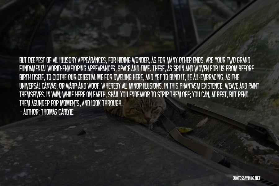 Thomas Carlyle Quotes: But Deepest Of All Illusory Appearances, For Hiding Wonder, As For Many Other Ends, Are Your Two Grand Fundamental World-enveloping