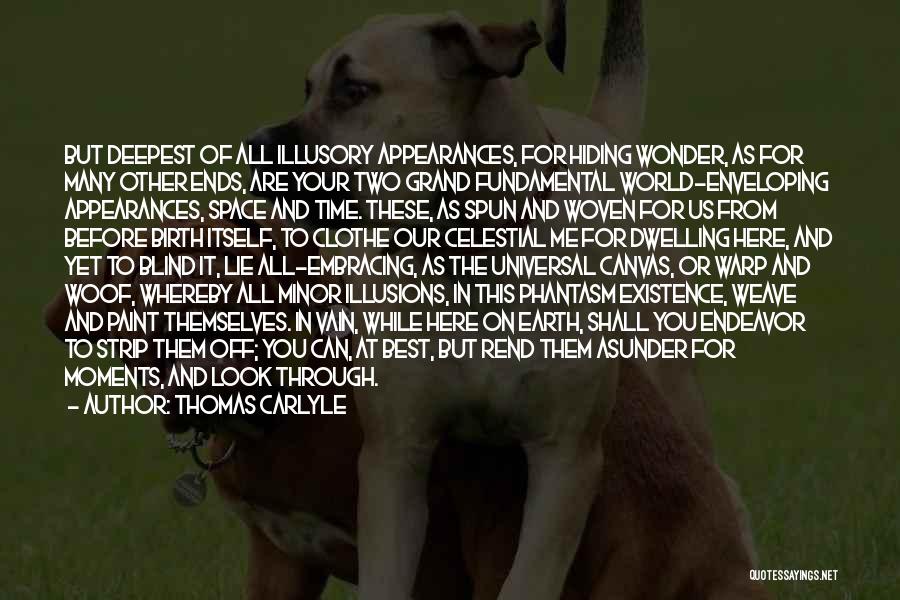 Thomas Carlyle Quotes: But Deepest Of All Illusory Appearances, For Hiding Wonder, As For Many Other Ends, Are Your Two Grand Fundamental World-enveloping