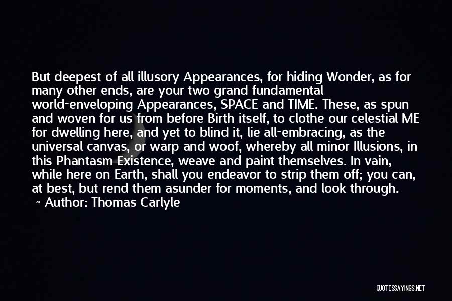 Thomas Carlyle Quotes: But Deepest Of All Illusory Appearances, For Hiding Wonder, As For Many Other Ends, Are Your Two Grand Fundamental World-enveloping