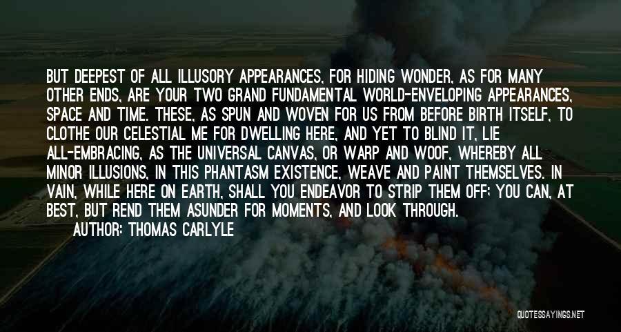 Thomas Carlyle Quotes: But Deepest Of All Illusory Appearances, For Hiding Wonder, As For Many Other Ends, Are Your Two Grand Fundamental World-enveloping