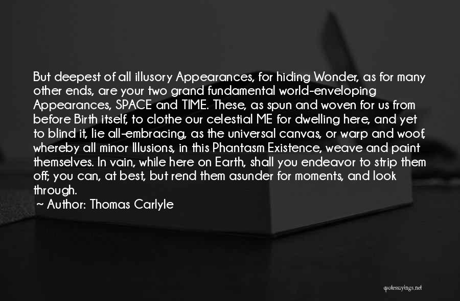 Thomas Carlyle Quotes: But Deepest Of All Illusory Appearances, For Hiding Wonder, As For Many Other Ends, Are Your Two Grand Fundamental World-enveloping