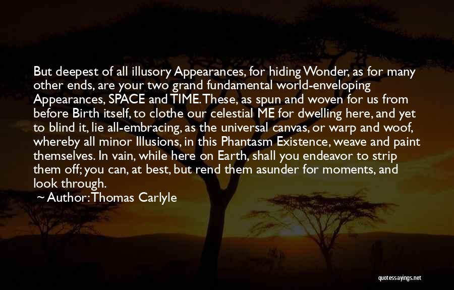 Thomas Carlyle Quotes: But Deepest Of All Illusory Appearances, For Hiding Wonder, As For Many Other Ends, Are Your Two Grand Fundamental World-enveloping