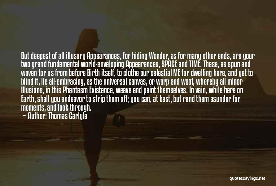 Thomas Carlyle Quotes: But Deepest Of All Illusory Appearances, For Hiding Wonder, As For Many Other Ends, Are Your Two Grand Fundamental World-enveloping