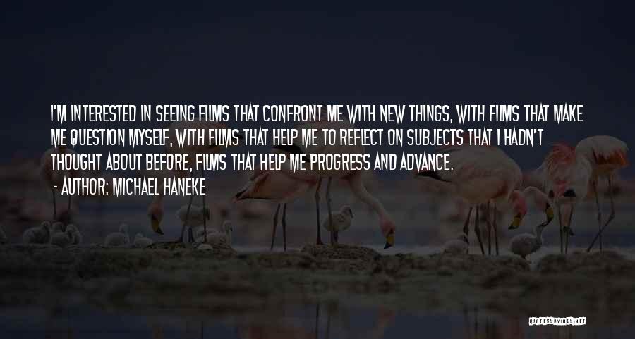 Michael Haneke Quotes: I'm Interested In Seeing Films That Confront Me With New Things, With Films That Make Me Question Myself, With Films