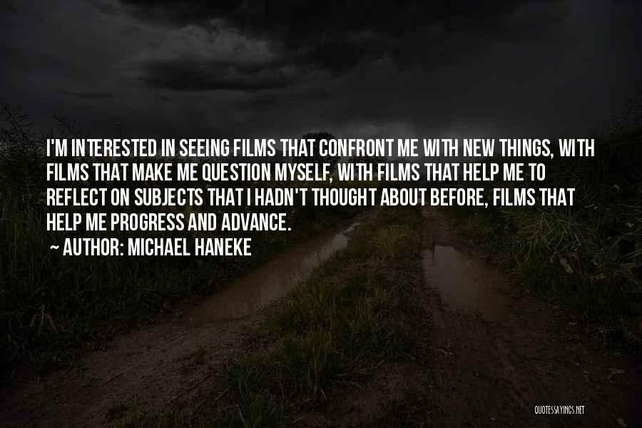 Michael Haneke Quotes: I'm Interested In Seeing Films That Confront Me With New Things, With Films That Make Me Question Myself, With Films