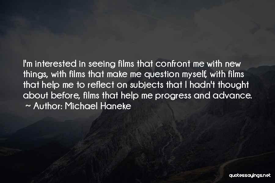 Michael Haneke Quotes: I'm Interested In Seeing Films That Confront Me With New Things, With Films That Make Me Question Myself, With Films