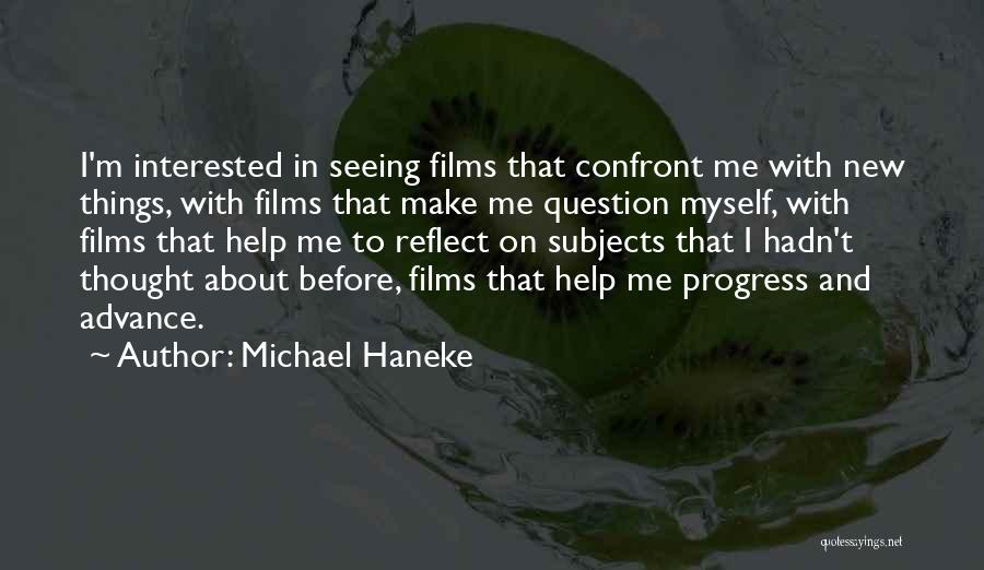 Michael Haneke Quotes: I'm Interested In Seeing Films That Confront Me With New Things, With Films That Make Me Question Myself, With Films