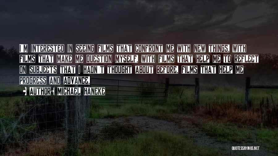 Michael Haneke Quotes: I'm Interested In Seeing Films That Confront Me With New Things, With Films That Make Me Question Myself, With Films