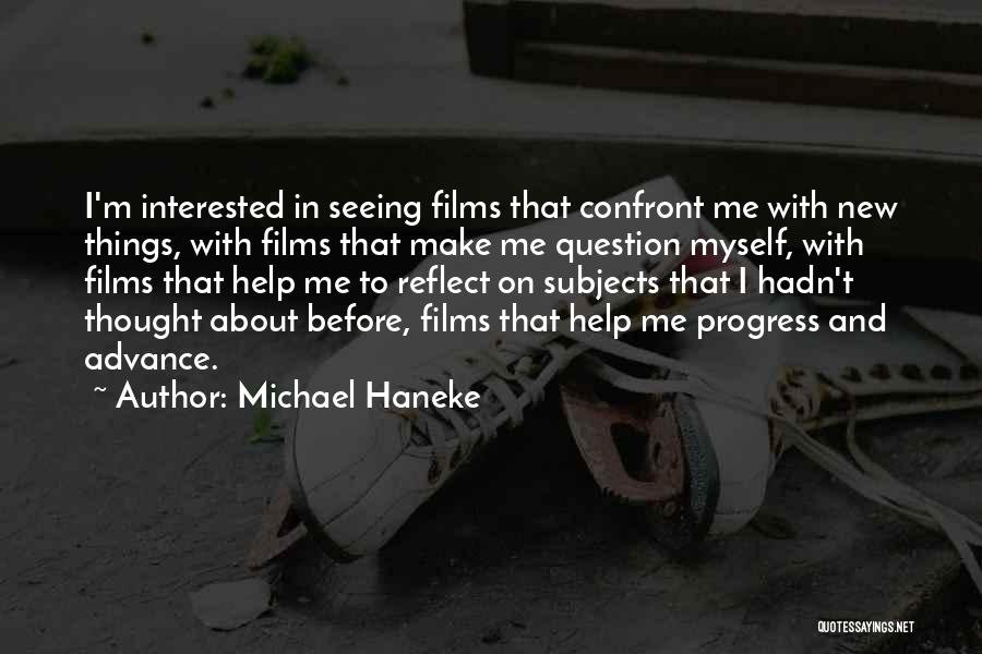 Michael Haneke Quotes: I'm Interested In Seeing Films That Confront Me With New Things, With Films That Make Me Question Myself, With Films