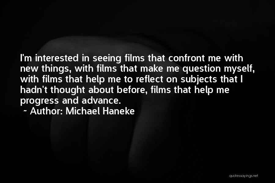 Michael Haneke Quotes: I'm Interested In Seeing Films That Confront Me With New Things, With Films That Make Me Question Myself, With Films