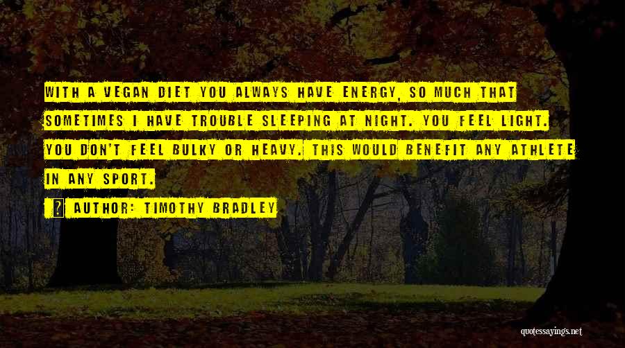 Timothy Bradley Quotes: With A Vegan Diet You Always Have Energy, So Much That Sometimes I Have Trouble Sleeping At Night. You Feel