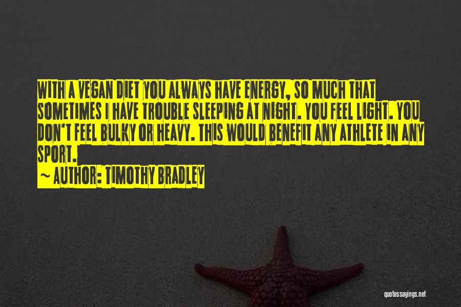 Timothy Bradley Quotes: With A Vegan Diet You Always Have Energy, So Much That Sometimes I Have Trouble Sleeping At Night. You Feel