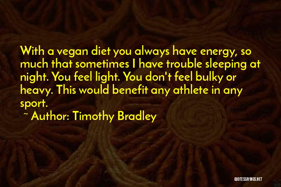 Timothy Bradley Quotes: With A Vegan Diet You Always Have Energy, So Much That Sometimes I Have Trouble Sleeping At Night. You Feel