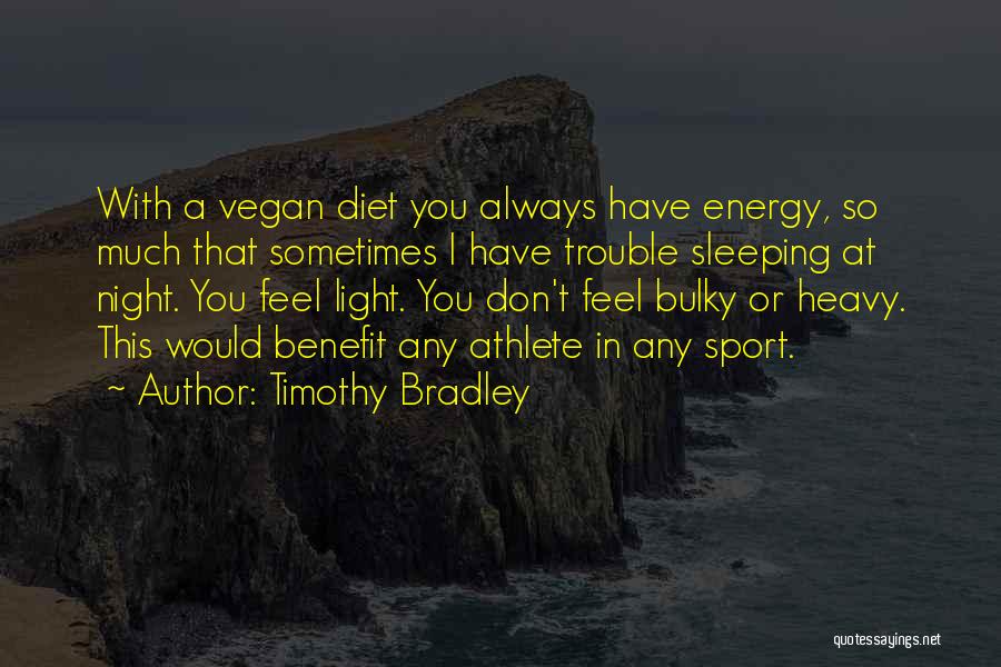 Timothy Bradley Quotes: With A Vegan Diet You Always Have Energy, So Much That Sometimes I Have Trouble Sleeping At Night. You Feel