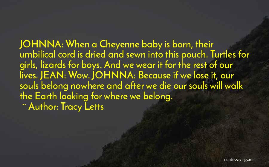 Tracy Letts Quotes: Johnna: When A Cheyenne Baby Is Born, Their Umbilical Cord Is Dried And Sewn Into This Pouch. Turtles For Girls,