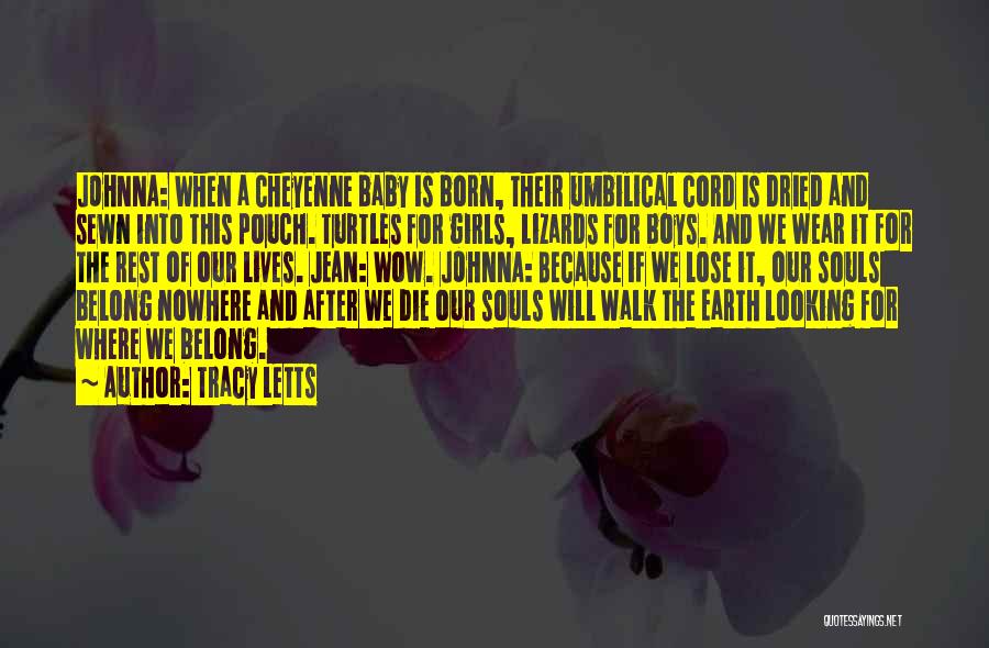 Tracy Letts Quotes: Johnna: When A Cheyenne Baby Is Born, Their Umbilical Cord Is Dried And Sewn Into This Pouch. Turtles For Girls,