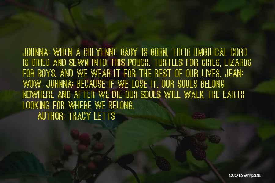 Tracy Letts Quotes: Johnna: When A Cheyenne Baby Is Born, Their Umbilical Cord Is Dried And Sewn Into This Pouch. Turtles For Girls,