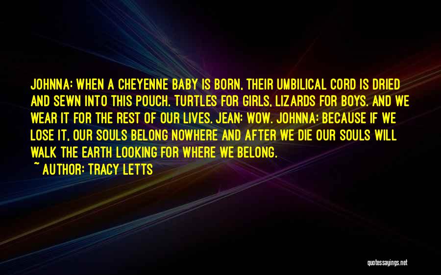 Tracy Letts Quotes: Johnna: When A Cheyenne Baby Is Born, Their Umbilical Cord Is Dried And Sewn Into This Pouch. Turtles For Girls,