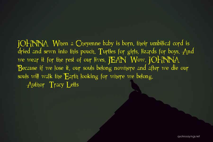 Tracy Letts Quotes: Johnna: When A Cheyenne Baby Is Born, Their Umbilical Cord Is Dried And Sewn Into This Pouch. Turtles For Girls,