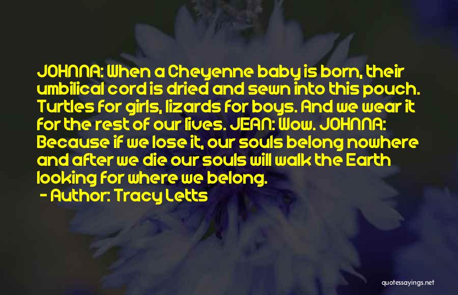 Tracy Letts Quotes: Johnna: When A Cheyenne Baby Is Born, Their Umbilical Cord Is Dried And Sewn Into This Pouch. Turtles For Girls,