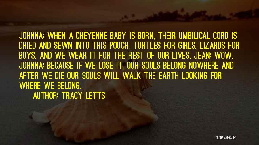 Tracy Letts Quotes: Johnna: When A Cheyenne Baby Is Born, Their Umbilical Cord Is Dried And Sewn Into This Pouch. Turtles For Girls,