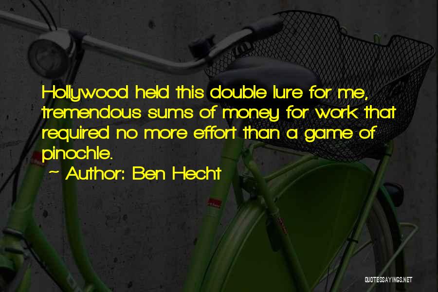 Ben Hecht Quotes: Hollywood Held This Double Lure For Me, Tremendous Sums Of Money For Work That Required No More Effort Than A