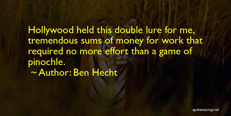 Ben Hecht Quotes: Hollywood Held This Double Lure For Me, Tremendous Sums Of Money For Work That Required No More Effort Than A