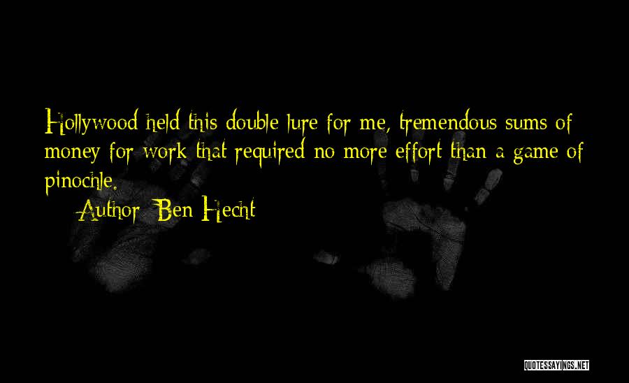 Ben Hecht Quotes: Hollywood Held This Double Lure For Me, Tremendous Sums Of Money For Work That Required No More Effort Than A