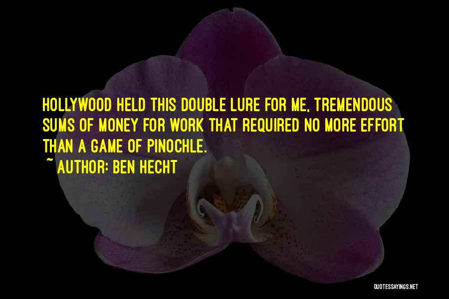 Ben Hecht Quotes: Hollywood Held This Double Lure For Me, Tremendous Sums Of Money For Work That Required No More Effort Than A