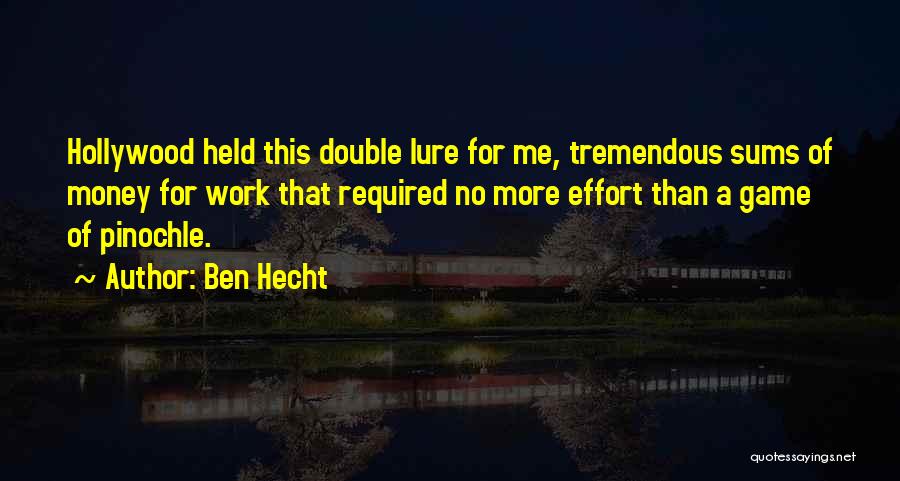 Ben Hecht Quotes: Hollywood Held This Double Lure For Me, Tremendous Sums Of Money For Work That Required No More Effort Than A
