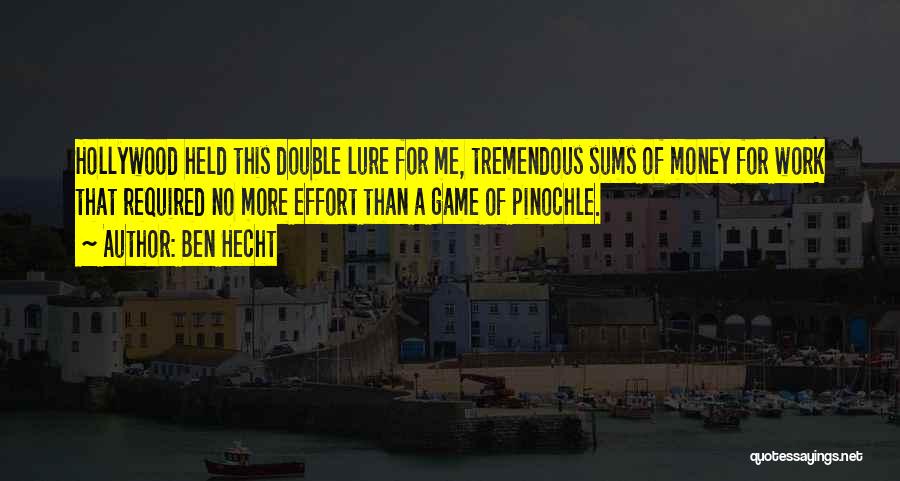 Ben Hecht Quotes: Hollywood Held This Double Lure For Me, Tremendous Sums Of Money For Work That Required No More Effort Than A