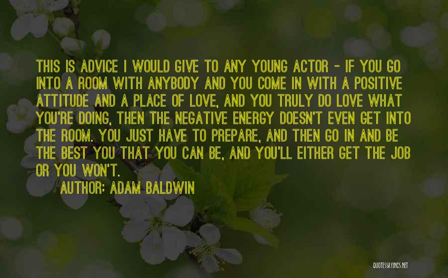 Adam Baldwin Quotes: This Is Advice I Would Give To Any Young Actor - If You Go Into A Room With Anybody And