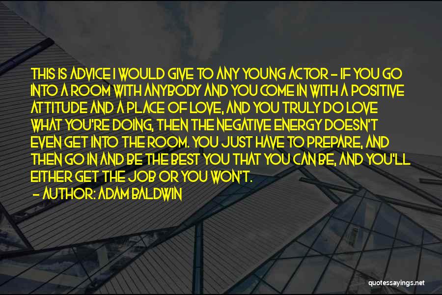 Adam Baldwin Quotes: This Is Advice I Would Give To Any Young Actor - If You Go Into A Room With Anybody And