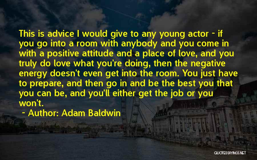 Adam Baldwin Quotes: This Is Advice I Would Give To Any Young Actor - If You Go Into A Room With Anybody And