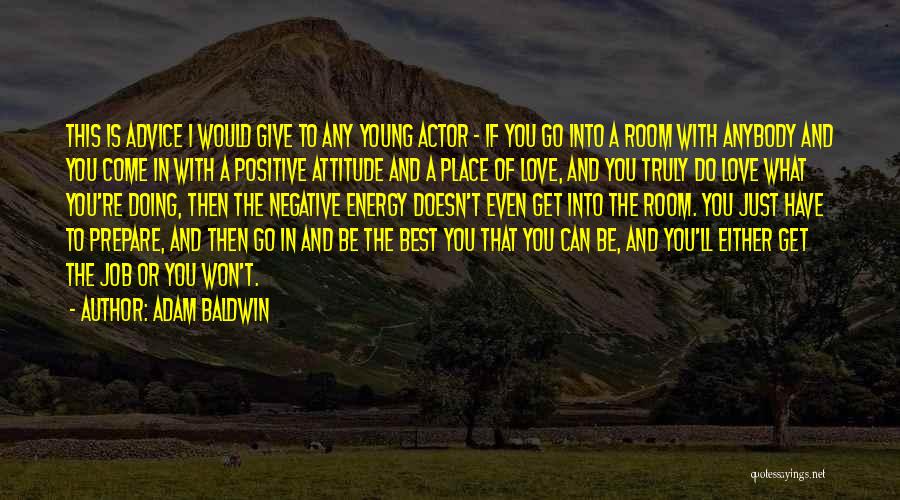 Adam Baldwin Quotes: This Is Advice I Would Give To Any Young Actor - If You Go Into A Room With Anybody And