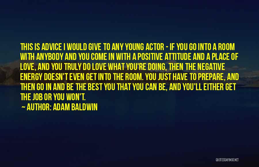 Adam Baldwin Quotes: This Is Advice I Would Give To Any Young Actor - If You Go Into A Room With Anybody And