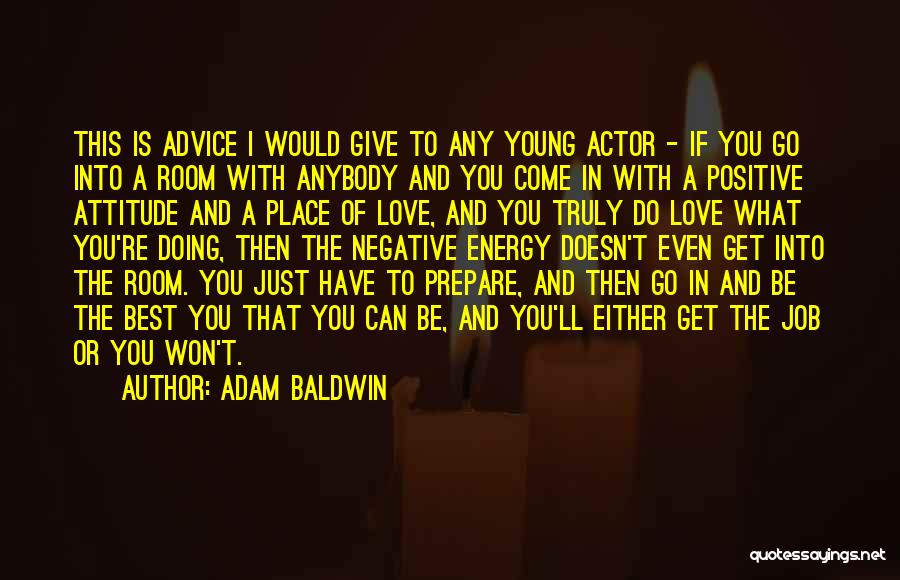 Adam Baldwin Quotes: This Is Advice I Would Give To Any Young Actor - If You Go Into A Room With Anybody And