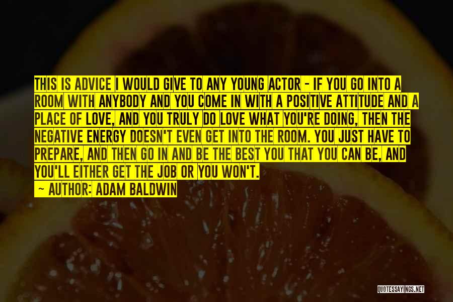 Adam Baldwin Quotes: This Is Advice I Would Give To Any Young Actor - If You Go Into A Room With Anybody And