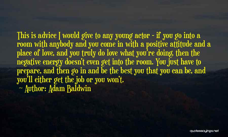 Adam Baldwin Quotes: This Is Advice I Would Give To Any Young Actor - If You Go Into A Room With Anybody And