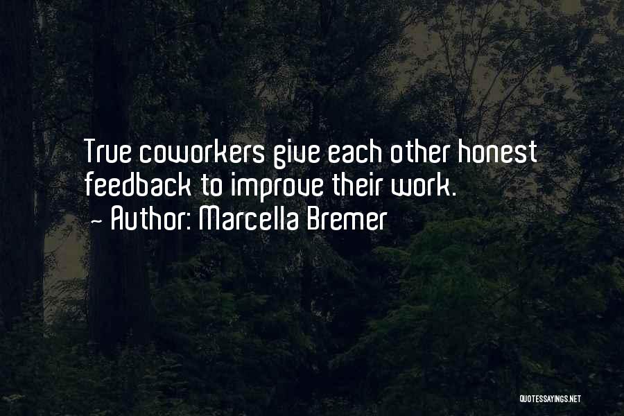 Marcella Bremer Quotes: True Coworkers Give Each Other Honest Feedback To Improve Their Work.