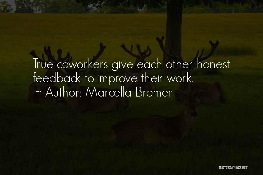 Marcella Bremer Quotes: True Coworkers Give Each Other Honest Feedback To Improve Their Work.