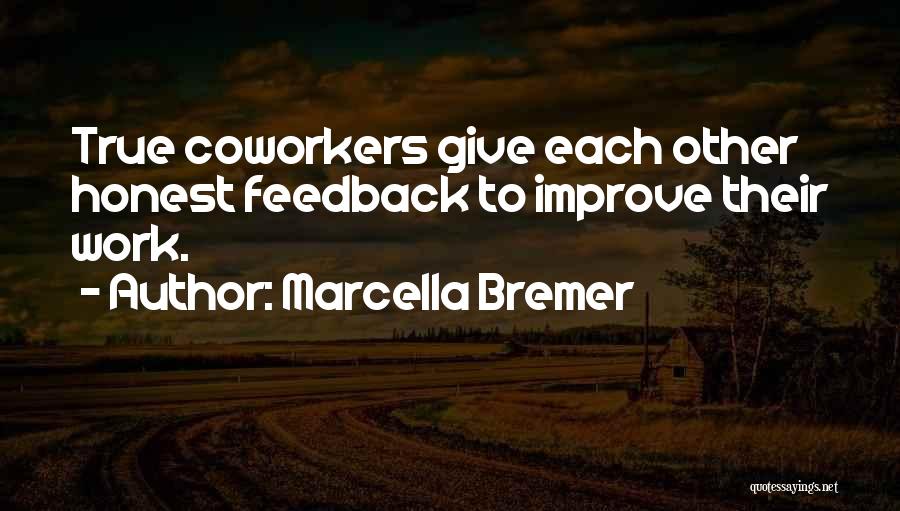 Marcella Bremer Quotes: True Coworkers Give Each Other Honest Feedback To Improve Their Work.