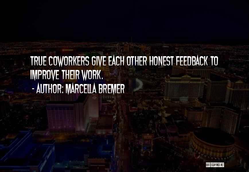 Marcella Bremer Quotes: True Coworkers Give Each Other Honest Feedback To Improve Their Work.