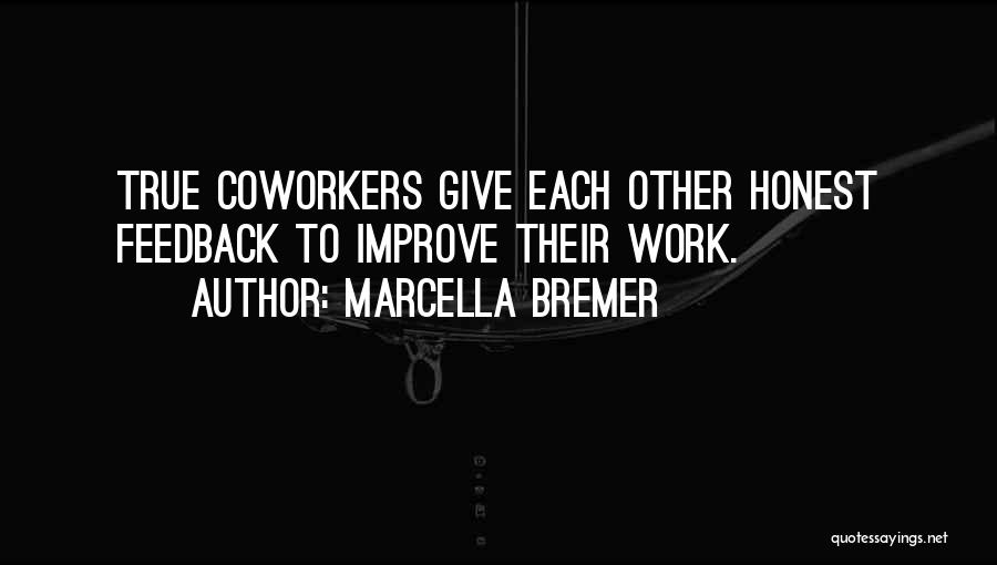 Marcella Bremer Quotes: True Coworkers Give Each Other Honest Feedback To Improve Their Work.
