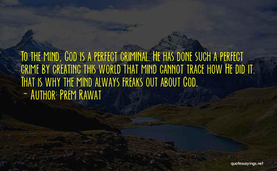 Prem Rawat Quotes: To The Mind, God Is A Perfect Criminal. He Has Done Such A Perfect Crime By Creating This World That