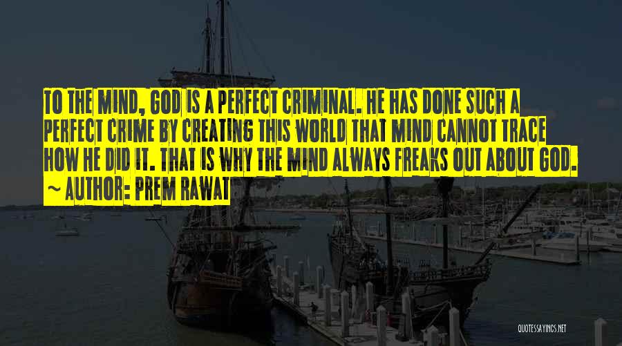 Prem Rawat Quotes: To The Mind, God Is A Perfect Criminal. He Has Done Such A Perfect Crime By Creating This World That
