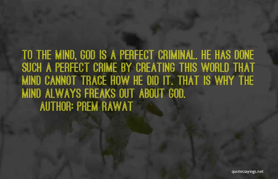 Prem Rawat Quotes: To The Mind, God Is A Perfect Criminal. He Has Done Such A Perfect Crime By Creating This World That