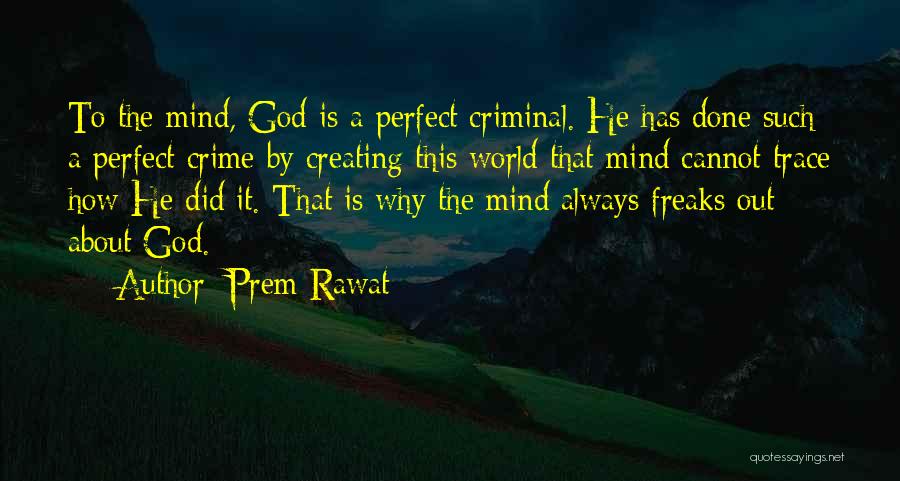 Prem Rawat Quotes: To The Mind, God Is A Perfect Criminal. He Has Done Such A Perfect Crime By Creating This World That