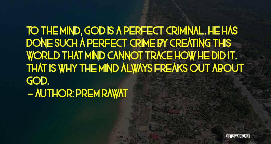 Prem Rawat Quotes: To The Mind, God Is A Perfect Criminal. He Has Done Such A Perfect Crime By Creating This World That