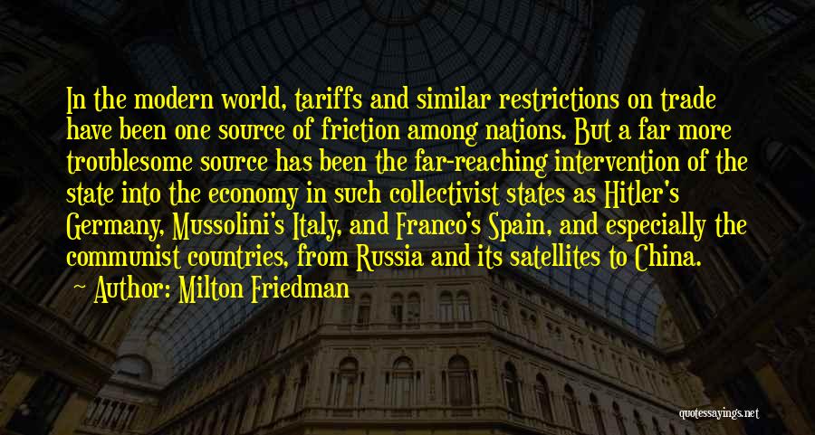 Milton Friedman Quotes: In The Modern World, Tariffs And Similar Restrictions On Trade Have Been One Source Of Friction Among Nations. But A